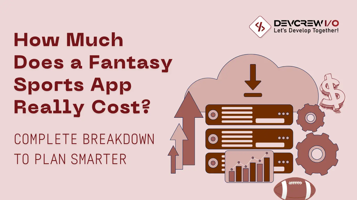 True Cost to Develop a Fantasy Sports App in 2025: Budget, Breakdown & How to Save
