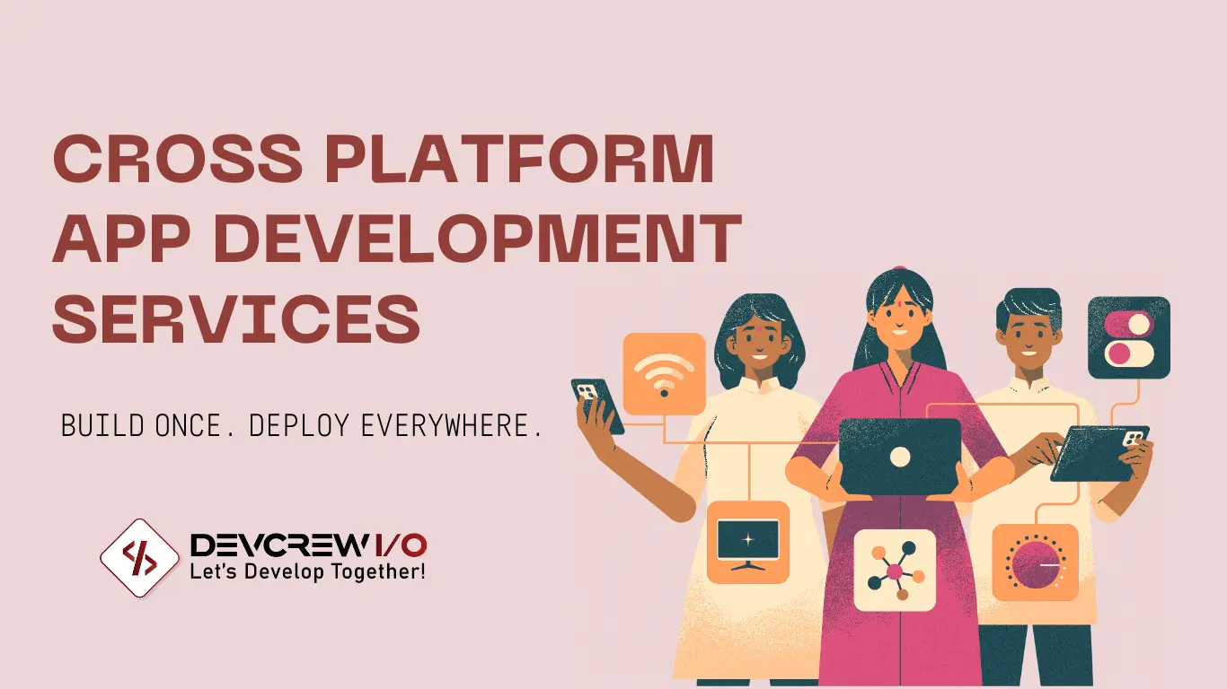 Cross-Platform App Development Services: Build Once, Deploy Everywhere